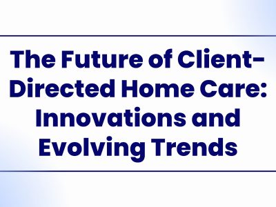 The future of client-directed home care innovations and evolving trends